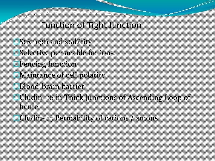 Function of Tight Junction �Strength and stability �Selective permeable for ions. �Fencing function �Maintance Function of Tight Junction �Strength and stability �Selective permeable for ions. �Fencing function �Maintance