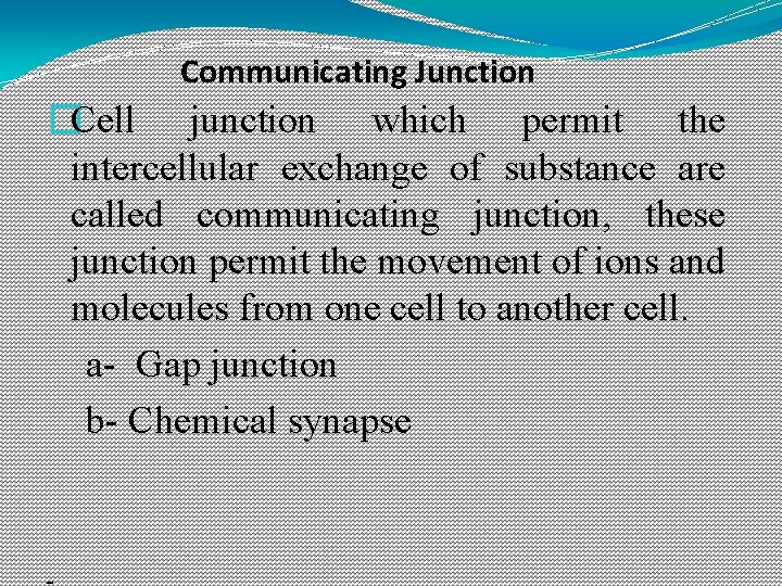 Communicating Junction �Cell junction which permit the intercellular exchange of substance are called communicating Communicating Junction �Cell junction which permit the intercellular exchange of substance are called communicating