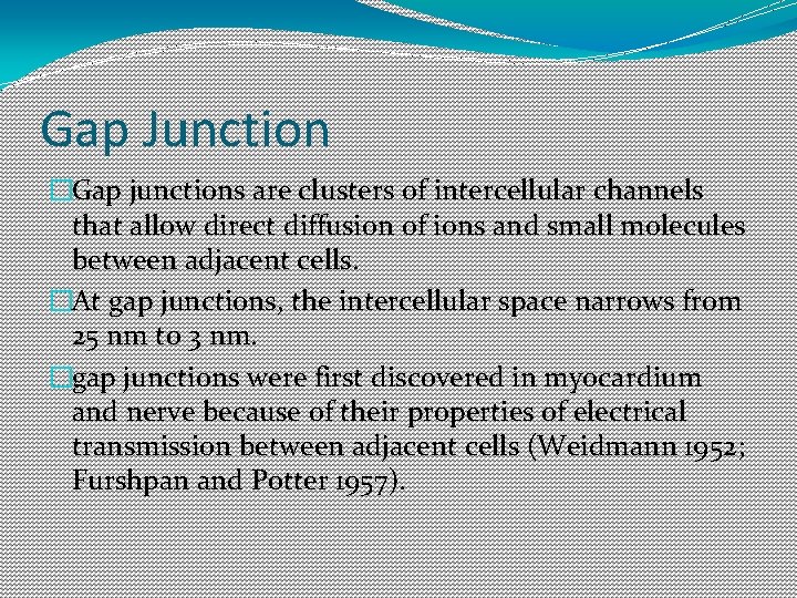 Gap Junction �Gap junctions are clusters of intercellular channels that allow direct diffusion of Gap Junction �Gap junctions are clusters of intercellular channels that allow direct diffusion of