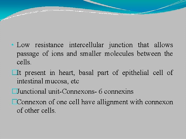 • Low resistance intercellular junction that allows passage of ions and smaller molecules • Low resistance intercellular junction that allows passage of ions and smaller molecules