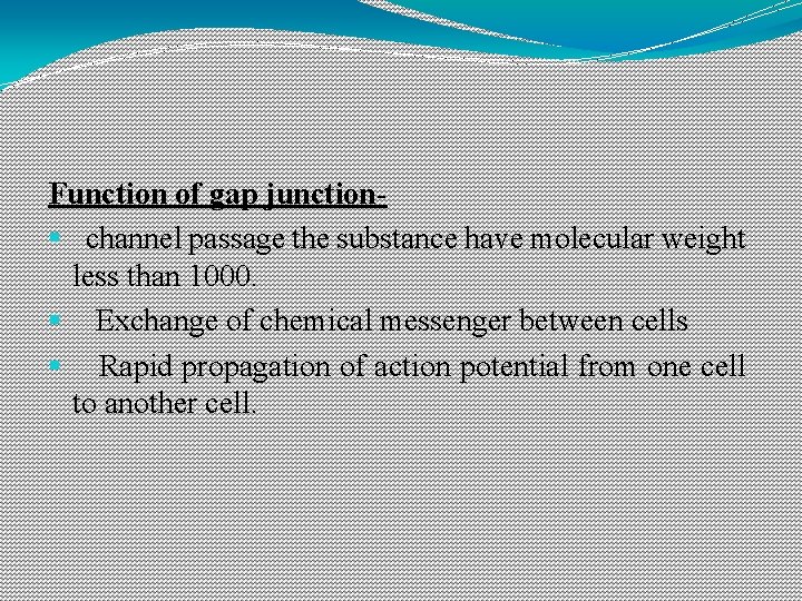 Function of gap junction§ channel passage the substance have molecular weight less than 1000. Function of gap junction§ channel passage the substance have molecular weight less than 1000.