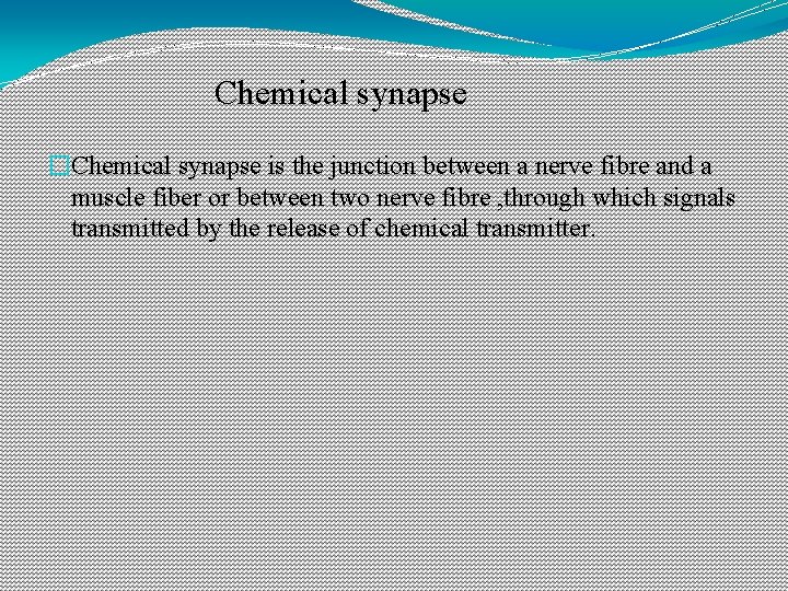 Chemical synapse �Chemical synapse is the junction between a nerve fibre and a Chemical synapse �Chemical synapse is the junction between a nerve fibre and a