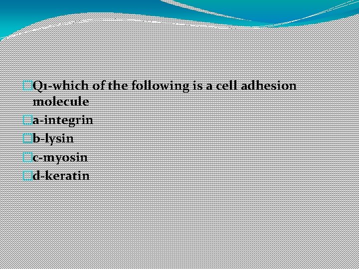 �Q 1 -which of the following is a cell adhesion molecule �a-integrin �b-lysin �c-myosin �Q 1 -which of the following is a cell adhesion molecule �a-integrin �b-lysin �c-myosin