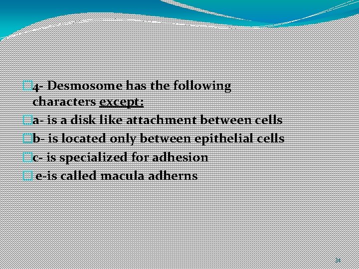 � 4 - Desmosome has the following characters except: �a- is a disk like � 4 - Desmosome has the following characters except: �a- is a disk like