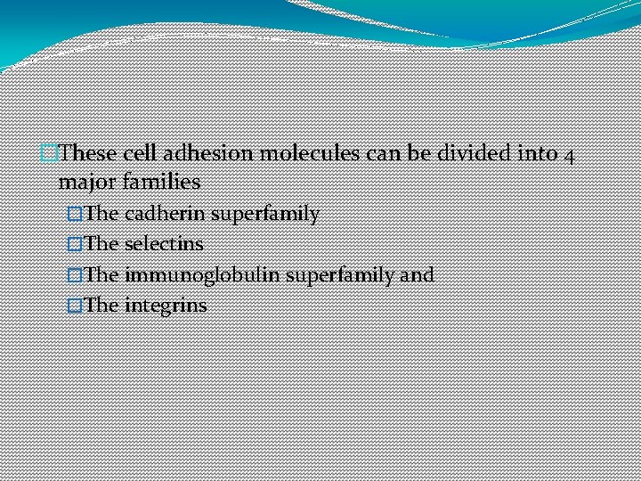 �These cell adhesion molecules can be divided into 4 major families �The cadherin superfamily �These cell adhesion molecules can be divided into 4 major families �The cadherin superfamily