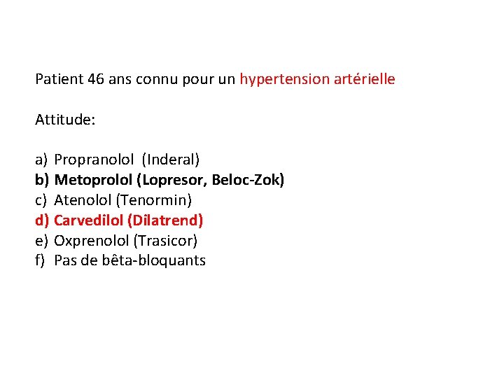 Patient 46 ans connu pour un hypertension artérielle Attitude: a) Propranolol (Inderal) b) Metoprolol