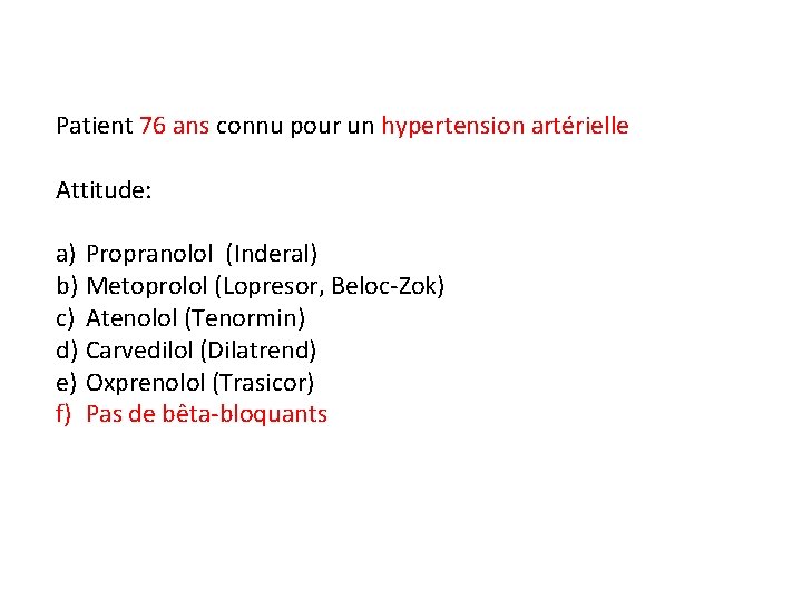 Patient 76 ans connu pour un hypertension artérielle Attitude: a) Propranolol (Inderal) b) Metoprolol