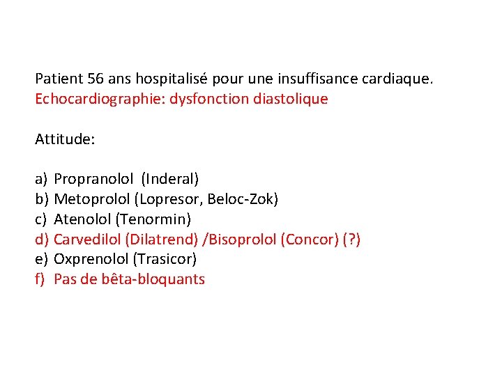 Patient 56 ans hospitalisé pour une insuffisance cardiaque. Echocardiographie: dysfonction diastolique Attitude: a) Propranolol