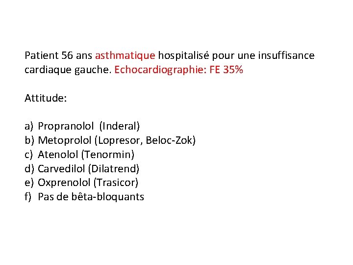 Patient 56 ans asthmatique hospitalisé pour une insuffisance cardiaque gauche. Echocardiographie: FE 35% Attitude: