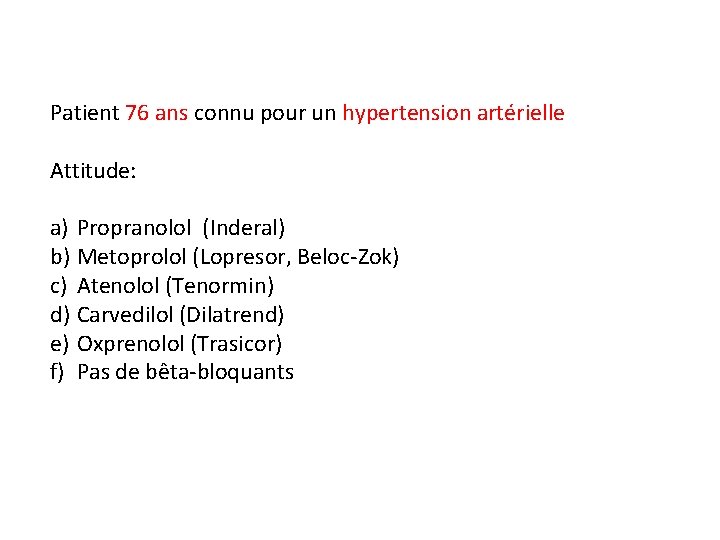 Patient 76 ans connu pour un hypertension artérielle Attitude: a) Propranolol (Inderal) b) Metoprolol