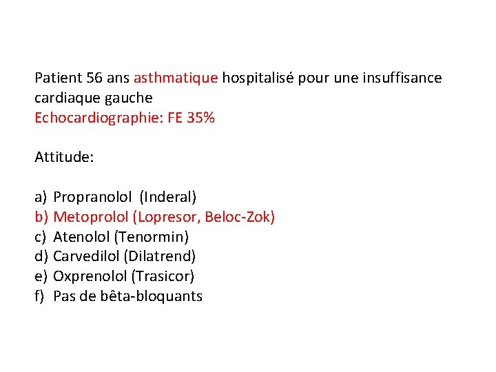 Patient 56 ans asthmatique hospitalisé pour une insuffisance cardiaque gauche Echocardiographie: FE 35% Attitude: