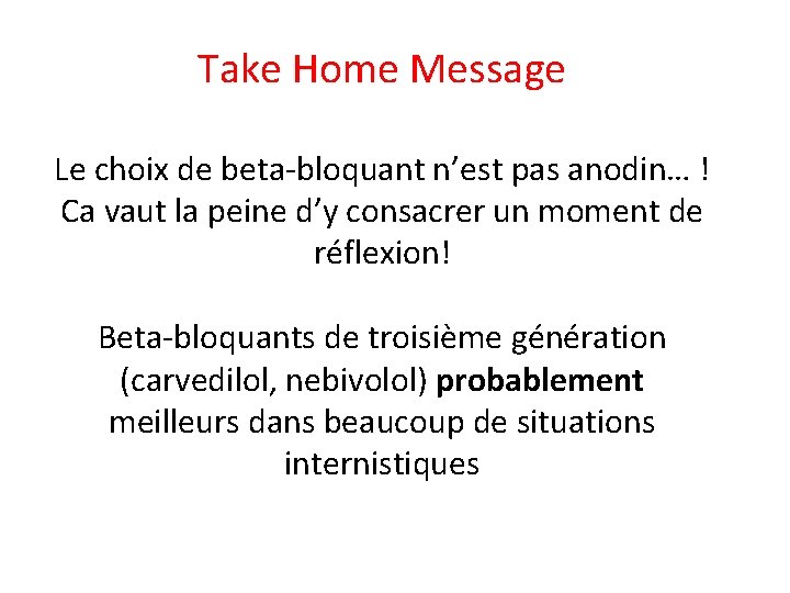 Take Home Message Le choix de beta-bloquant n’est pas anodin… ! Ca vaut la