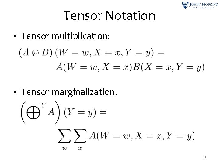 Tensor Notation • Tensor multiplication: • Tensor marginalization: 3 