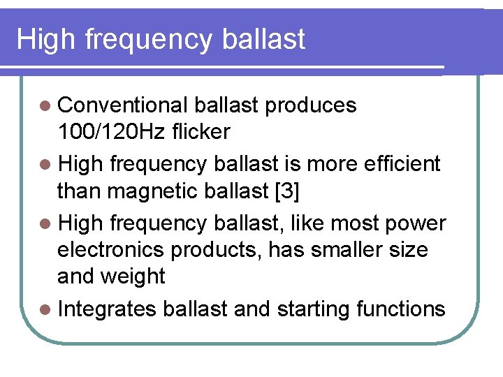 High frequency ballast l Conventional ballast produces 100/120 Hz flicker l High frequency ballast