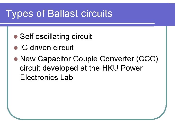 Types of Ballast circuits l Self oscillating circuit l IC driven circuit l New