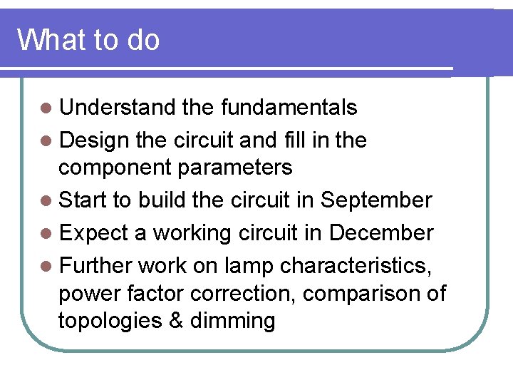 What to do l Understand the fundamentals l Design the circuit and fill in