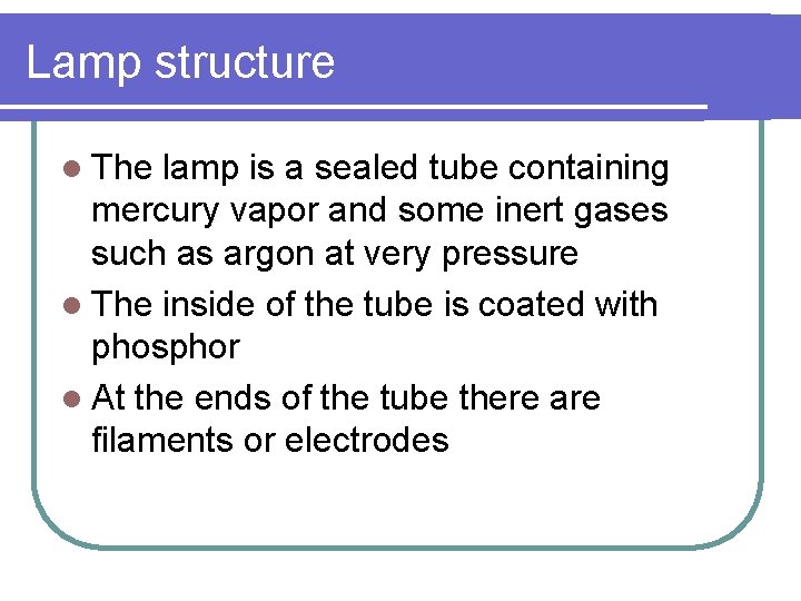 Lamp structure l The lamp is a sealed tube containing mercury vapor and some