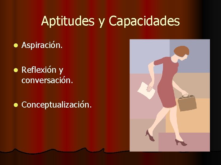 Aptitudes y Capacidades l Aspiración. l Reflexión y conversación. l Conceptualización. 
