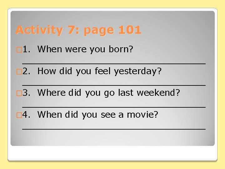 Activity 7: page 101 � 1. When were you born? _________________ � 2. How