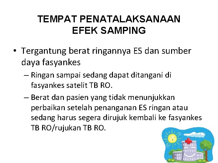 TEMPAT PENATALAKSANAAN EFEK SAMPING • Tergantung berat ringannya ES dan sumber daya fasyankes –