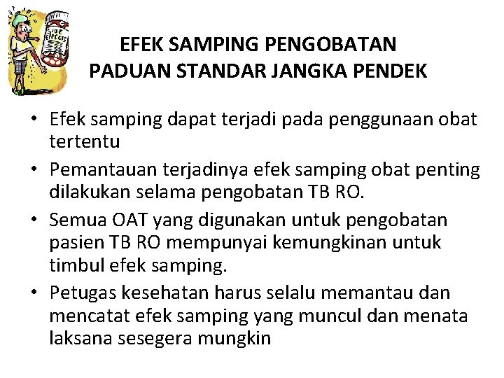 EFEK SAMPING PENGOBATAN PADUAN STANDAR JANGKA PENDEK • Efek samping dapat terjadi pada penggunaan