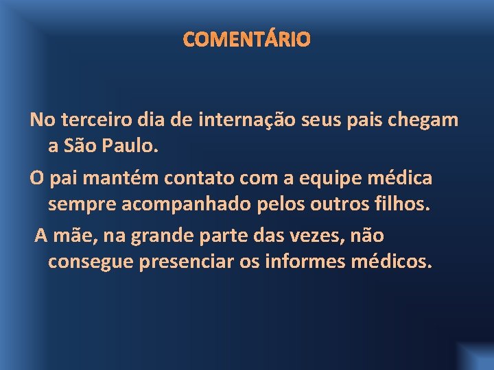 COMENTÁRIO No terceiro dia de internação seus pais chegam a São Paulo. O pai
