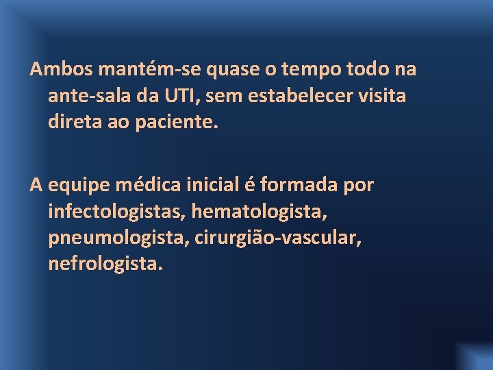 Ambos mantém-se quase o tempo todo na ante-sala da UTI, sem estabelecer visita direta
