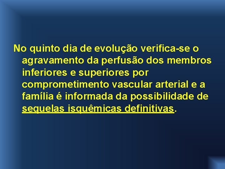 No quinto dia de evolução verifica-se o agravamento da perfusão dos membros inferiores e
