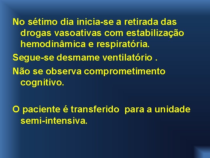 No sétimo dia inicia-se a retirada das drogas vasoativas com estabilização hemodinâmica e respiratória.
