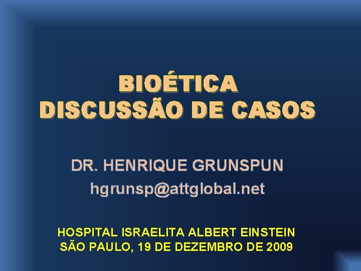 BIOÉTICA DISCUSSÃO DE CASOS DR. HENRIQUE GRUNSPUN hgrunsp@attglobal. net HOSPITAL ISRAELITA ALBERT EINSTEIN SÃO