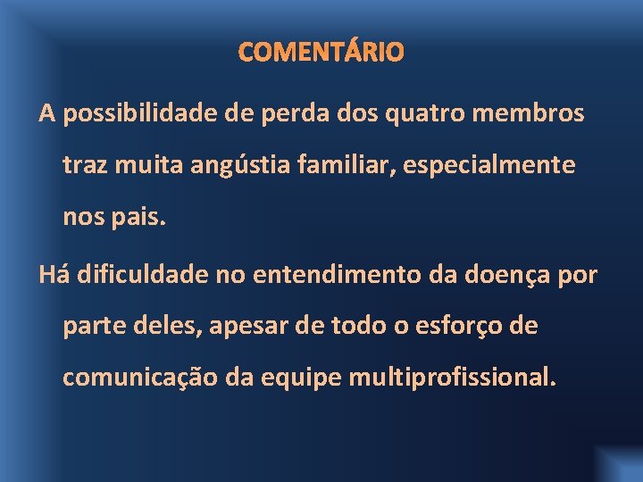 COMENTÁRIO A possibilidade de perda dos quatro membros traz muita angústia familiar, especialmente nos