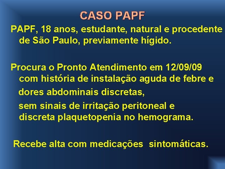 CASO PAPF, 18 anos, estudante, natural e procedente de São Paulo, previamente hígido. Procura