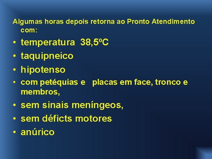 Algumas horas depois retorna ao Pronto Atendimento com: • temperatura 38, 5ºC • taquipneico