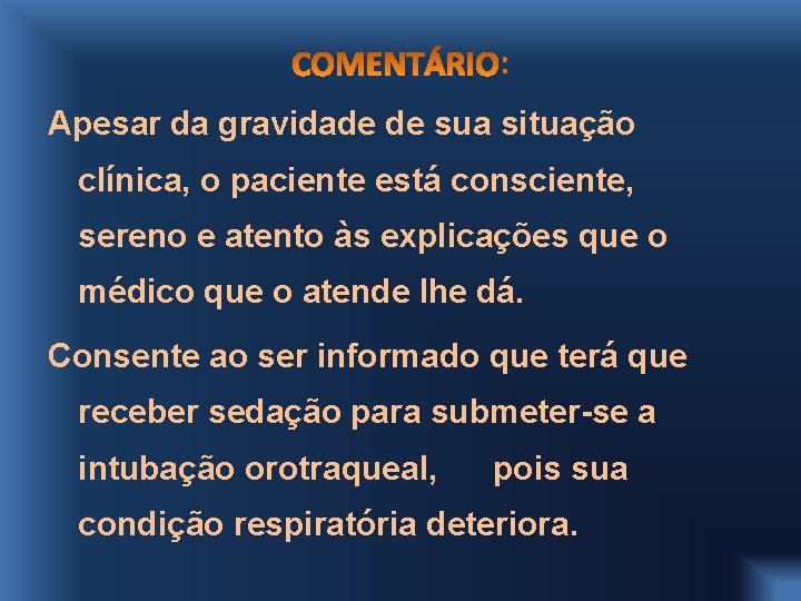 : Apesar da gravidade de sua situação clínica, o paciente está consciente, sereno e