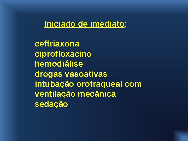 Iniciado de imediato: ceftriaxona ciprofloxacino hemodiálise drogas vasoativas intubação orotraqueal com ventilação mecânica sedação