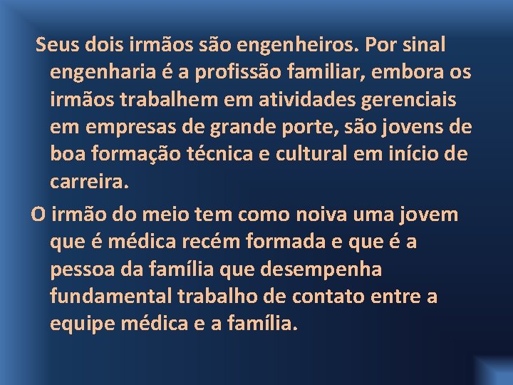Seus dois irmãos são engenheiros. Por sinal engenharia é a profissão familiar, embora os