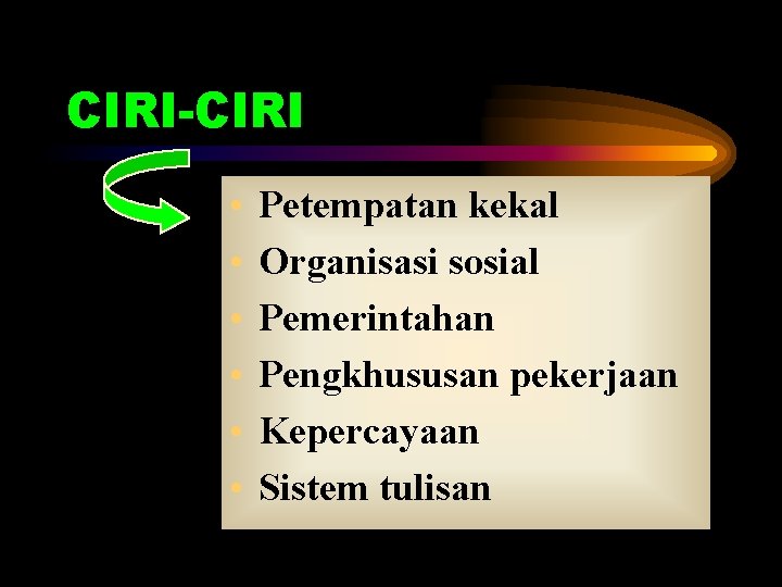 CIRI-CIRI • • • Petempatan kekal Organisasi sosial Pemerintahan Pengkhususan pekerjaan Kepercayaan Sistem tulisan