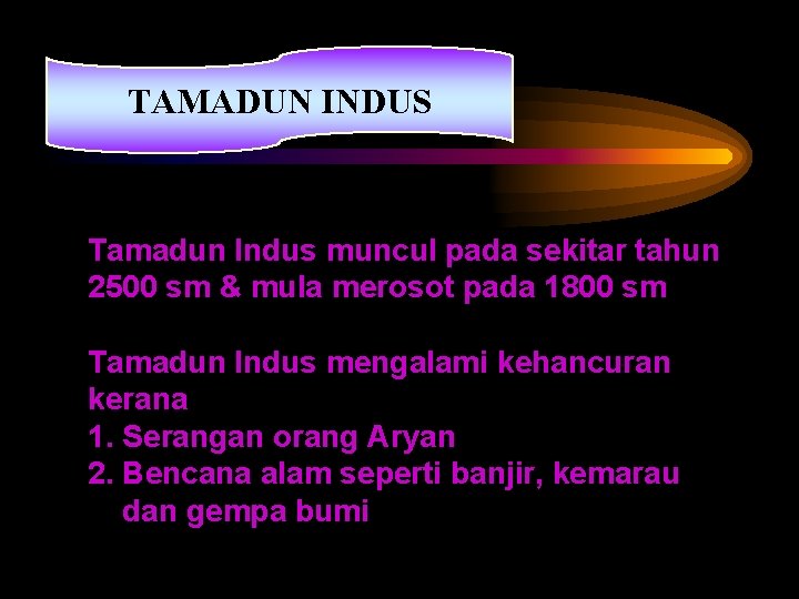 TAMADUN INDUS Tamadun Indus muncul pada sekitar tahun 2500 sm & mula merosot pada