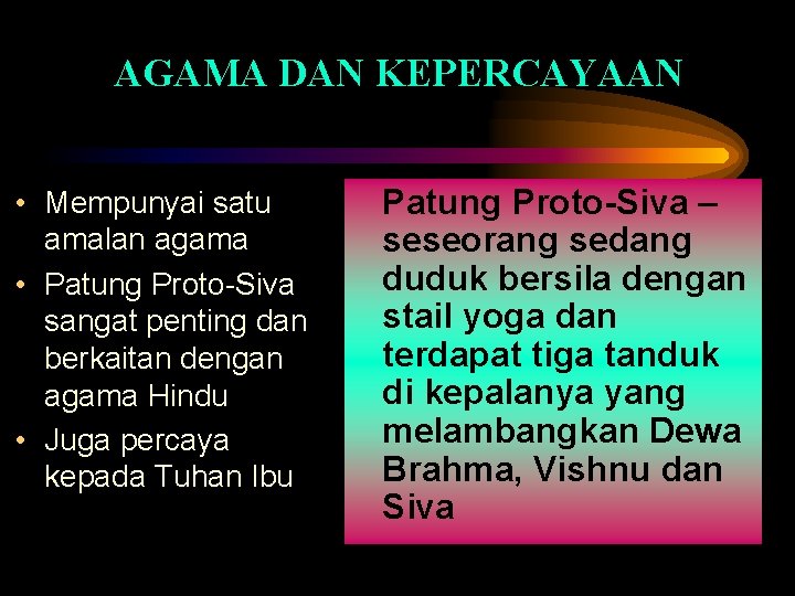 AGAMA DAN KEPERCAYAAN • Mempunyai satu amalan agama • Patung Proto-Siva sangat penting dan