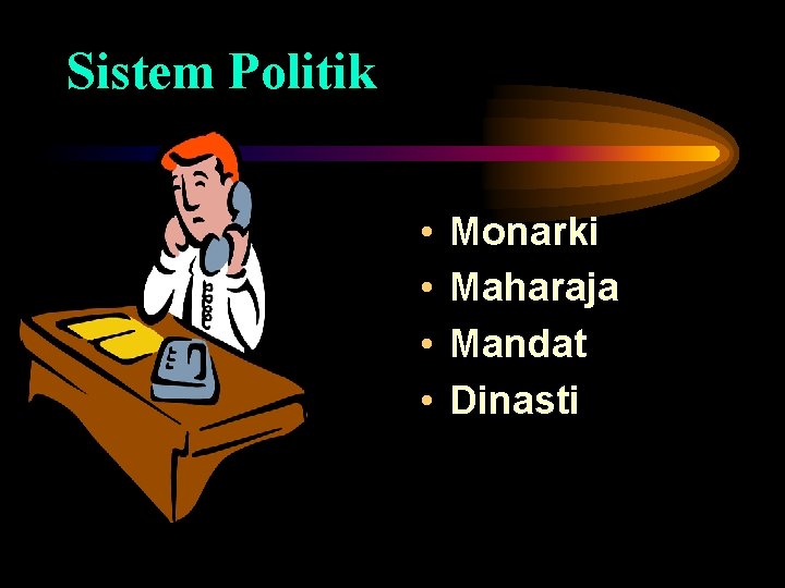 Sistem Politik • • Monarki Maharaja Mandat Dinasti 