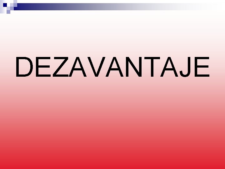 DEZAVANTAJE DEZAVANTAJE