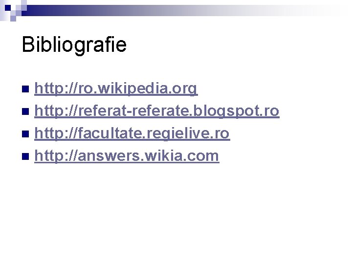 Bibliografie http: //ro. wikipedia. org n http: //referat-referate. blogspot. ro n http: //facultate. regielive. Bibliografie http: //ro. wikipedia. org n http: //referat-referate. blogspot. ro n http: //facultate. regielive.