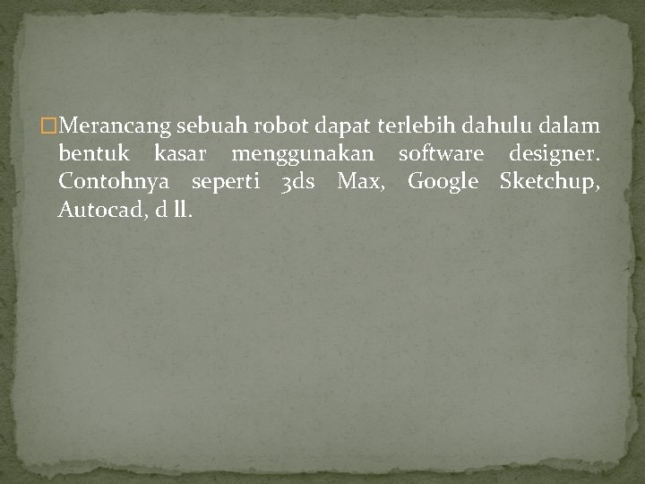 �Merancang sebuah robot dapat terlebih dahulu dalam bentuk kasar menggunakan software designer. Contohnya seperti