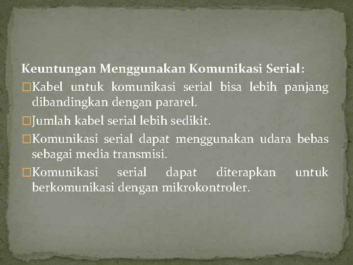 Keuntungan Menggunakan Komunikasi Serial: �Kabel untuk komunikasi serial bisa lebih panjang dibandingkan dengan pararel.