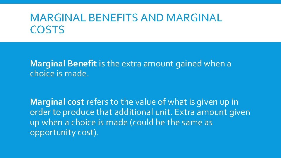 MARGINAL BENEFITS AND MARGINAL COSTS Marginal Benefit is the extra amount gained when a