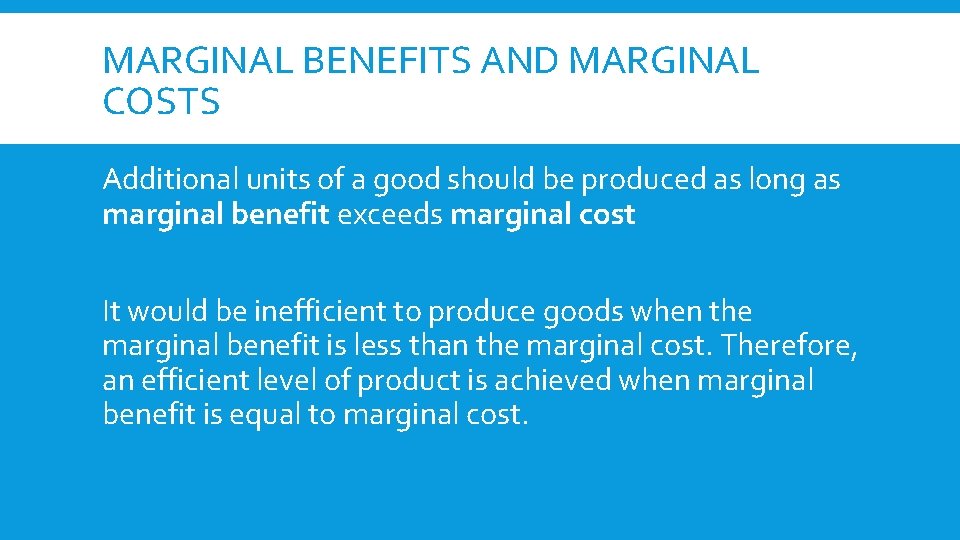 MARGINAL BENEFITS AND MARGINAL COSTS Additional units of a good should be produced as