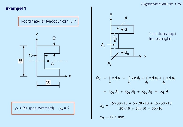 Byggnadsmekanik gk 1. 15 Exempel 1 koordinater av tyngdpunkten G ? Ytan delas upp