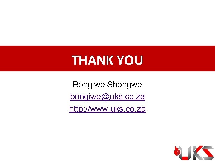 THANK YOU Bongiwe Shongwe bongiwe@uks. co. za http: //www. uks. co. za 