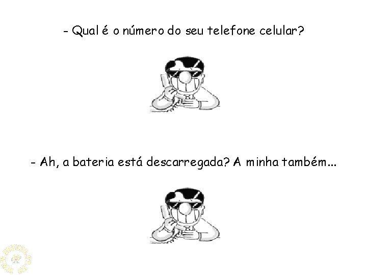 - Qual é o número do seu telefone celular? - Ah, a bateria está