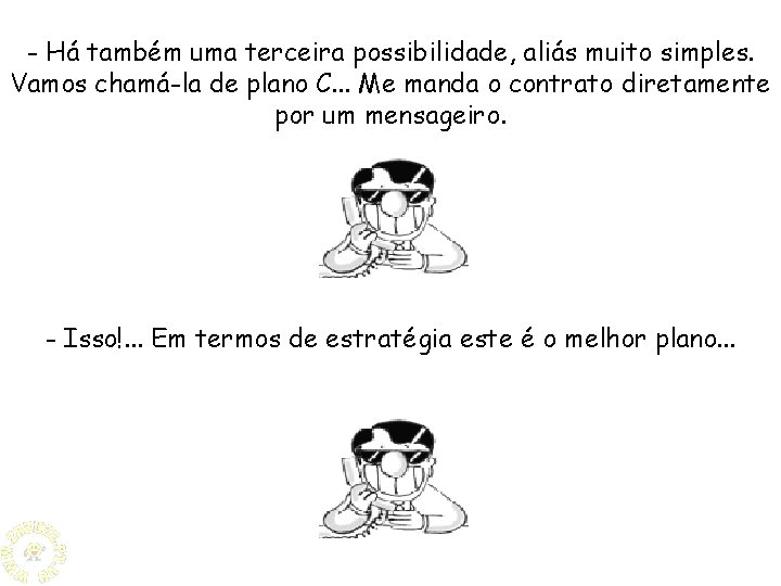 - Há também uma terceira possibilidade, aliás muito simples. Vamos chamá-la de plano C.